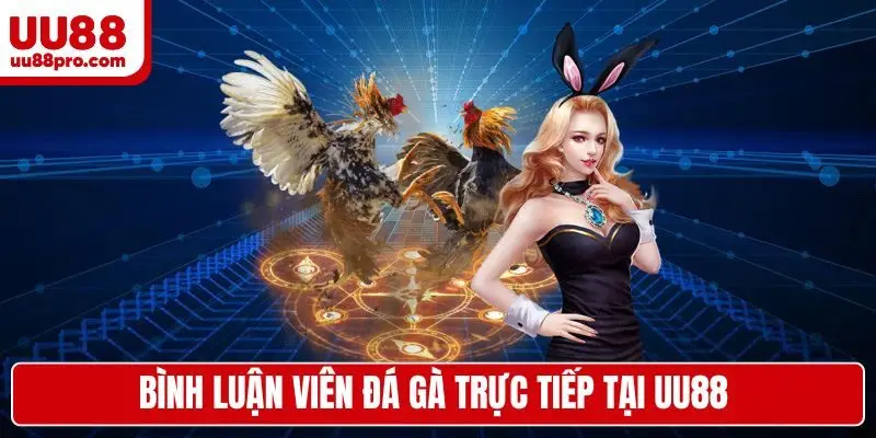 bình luận viên đá gà trực tiếp tại uu88