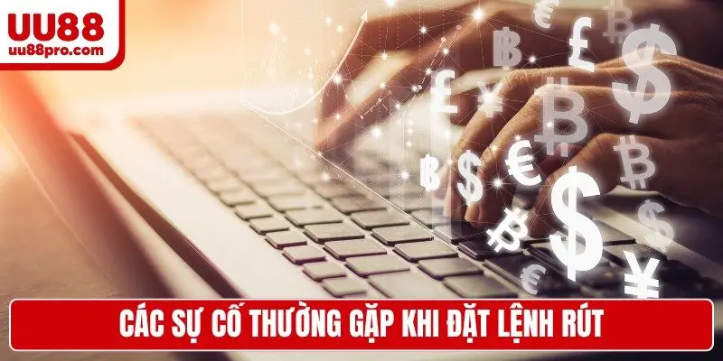Các sự cố thường gặp khi đặt lệnh rút
