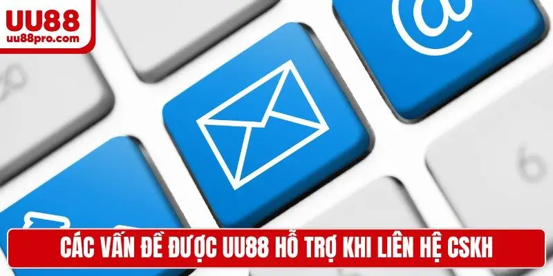 Các vấn đề được UU88 hỗ trợ khi liên hệ CSKH