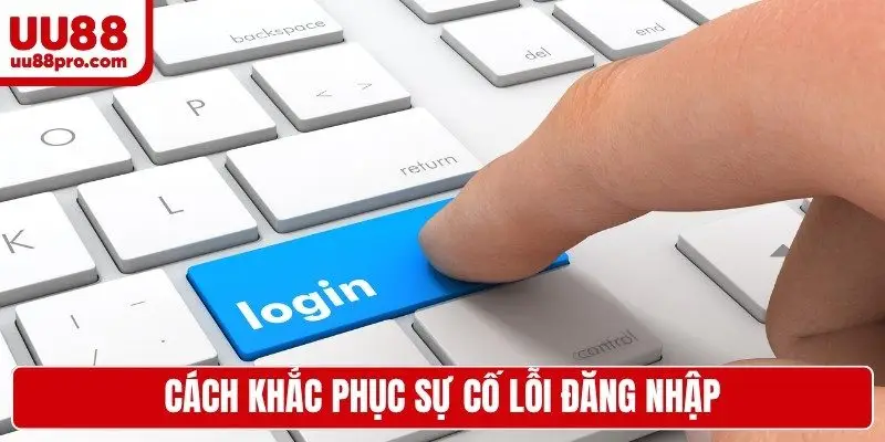 Cách khắc phục sự cố lỗi đăng nhập