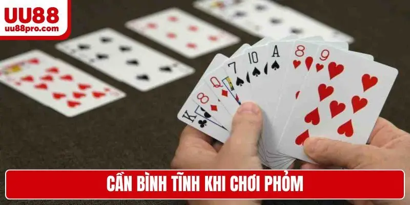 Cần bình tĩnh khi chơi phỏm