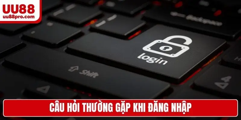 Câu hỏi thường gặp khi đăng nhập