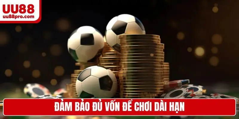 Đảm bảo đủ vốn để chơi dài hạn