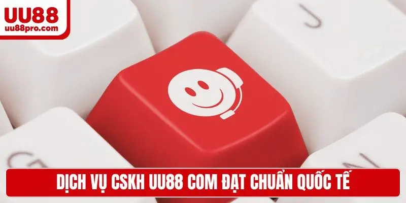 Dịch vụ CSKH UU88 com đạt chuẩn quốc tế