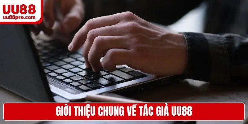 Giới thiệu chung về tác giả UU88