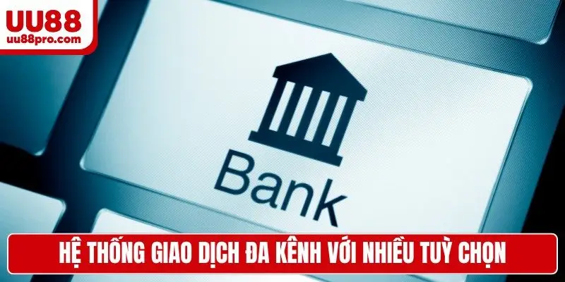 Hệ thống giao dịch đa kênh với nhiều tuỳ chọn