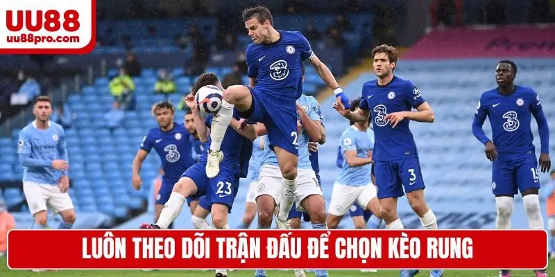 Luôn theo dõi trận đấu để chọn kèo rung