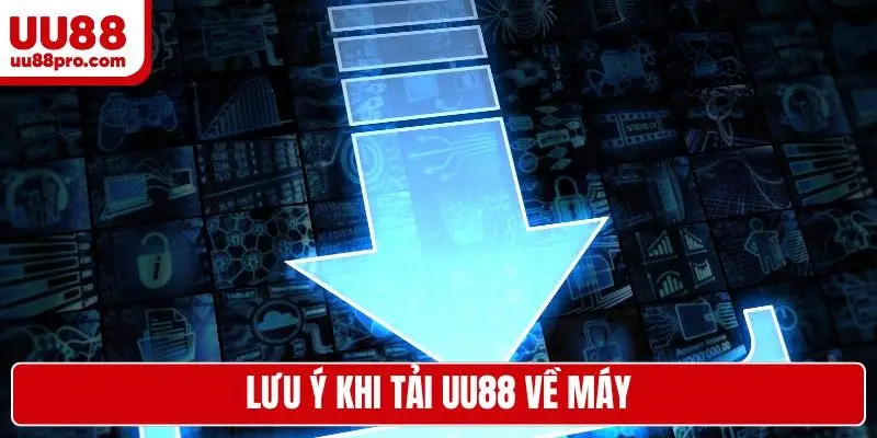 Lưu ý khi tải UU88 về máy