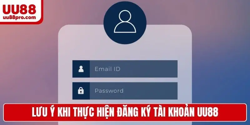 Lưu ý khi thực hiện đăng ký tài khoản UU88