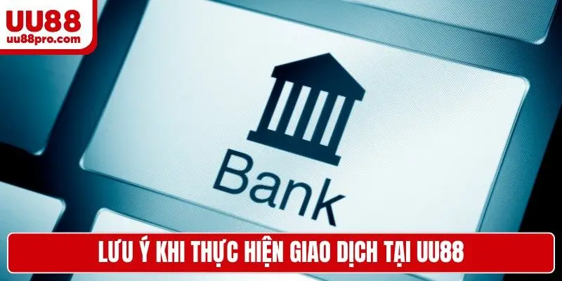 Lưu ý khi thực hiện giao dịch tại UU88