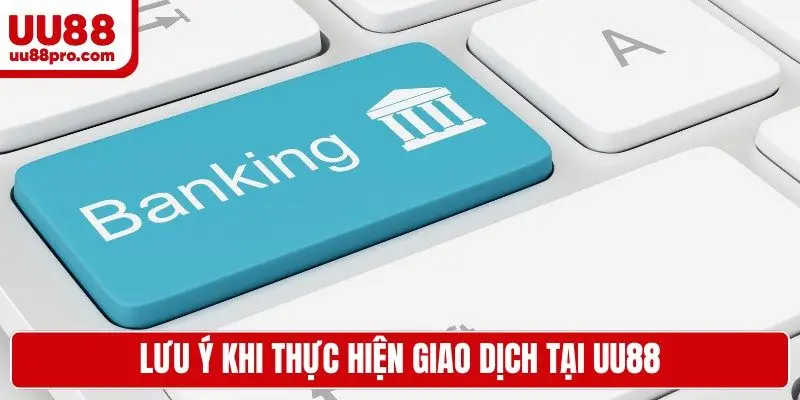 Lưu ý khi thực hiện giao dịch tại UU88