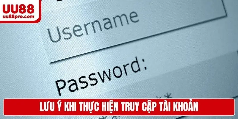 Lưu ý khi thực hiện truy cập tài khoản