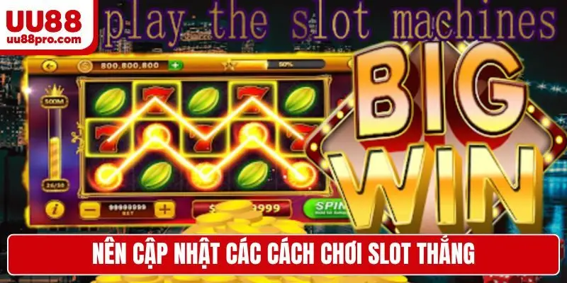 Nên cập nhật các cách chơi slot thắng