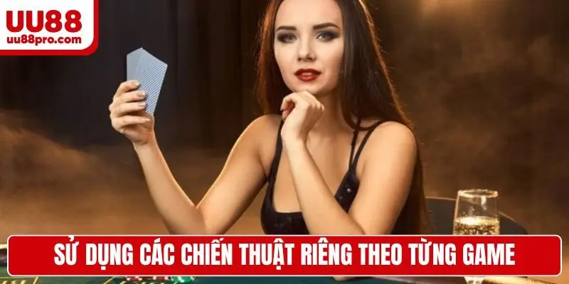 Sử dụng các chiến thuật riêng theo từng game