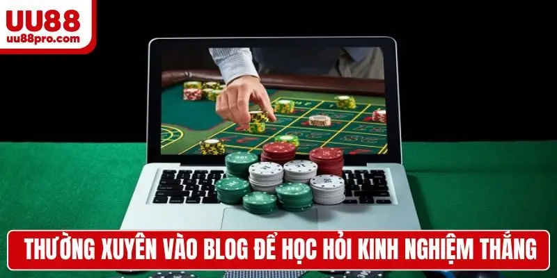 Thường xuyên vào Blog để học hỏi kinh nghiệm thắng