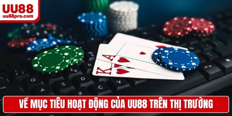 Về mục tiêu hoạt động của UU88 trên thị trường